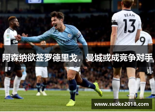 阿森纳欲签罗德里戈，曼城或成竞争对手