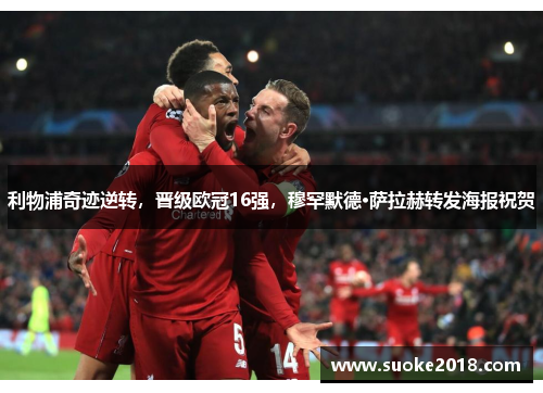 利物浦奇迹逆转，晋级欧冠16强，穆罕默德·萨拉赫转发海报祝贺